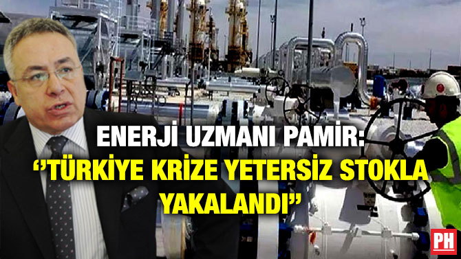 Enerji Uzmanı Pamir: ”Türkiye Krize Yetersiz Stokla Yakalandı”