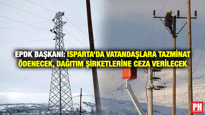 EPDK Başkanı: Isparta’da Vatandaşlara Tazminat Ödenecek, Dağıtım Şirketlerine Ceza Verilecek