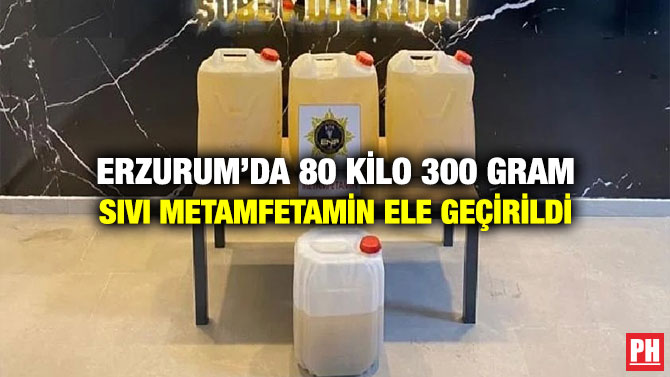 Erzurum’da 80 Kilo 300 Gram Sıvı Metamfetamin  Ele Geçirildi