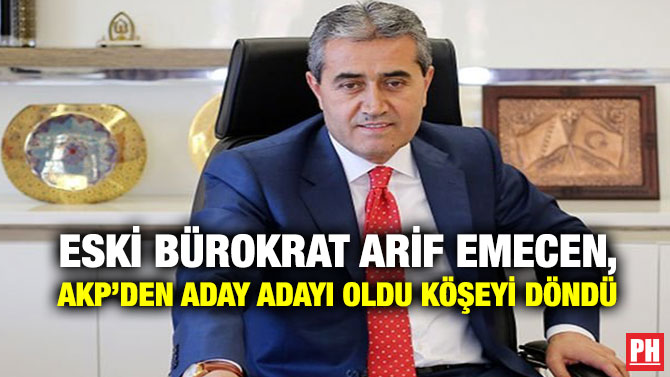 Eski Bürokrat Arif Emecen, AKP’den Aday Adayı Oldu Köşeyi Döndü