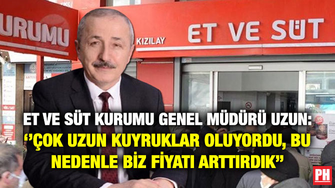 Et ve Süt Kurumu Genel Müdürü Uzun: ”Çok Uzun Kuyruklar Oluyordu, Bu Nedenle Biz Fiyatı Arttırdık”