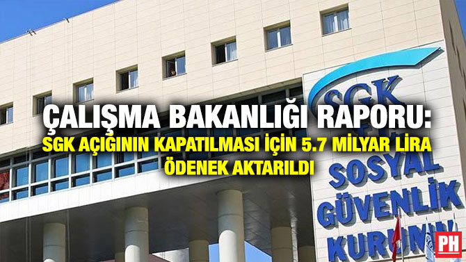 Çalışma Bakanlığı Raporu: SGK Açığının Kapatılması için 5.7 Milyar Lira Ödenek Aktarıldı
