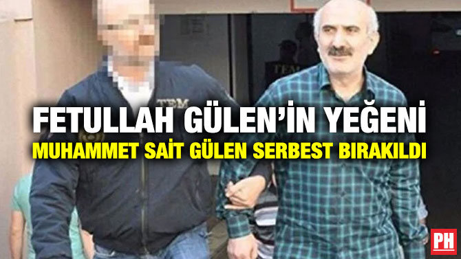 Fetullah Gülen’in Yeğeni Muhammet Sait Gülen Serbest Bırakıldı