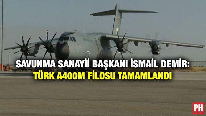 Savunma Sanayii Başkanı İsmail DEMİR: Türk A400M Filosu Tamamlandı