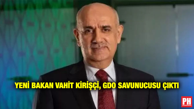 Yeni Bakan Vahit Kirişçi, GDO Savunucusu Çıktı