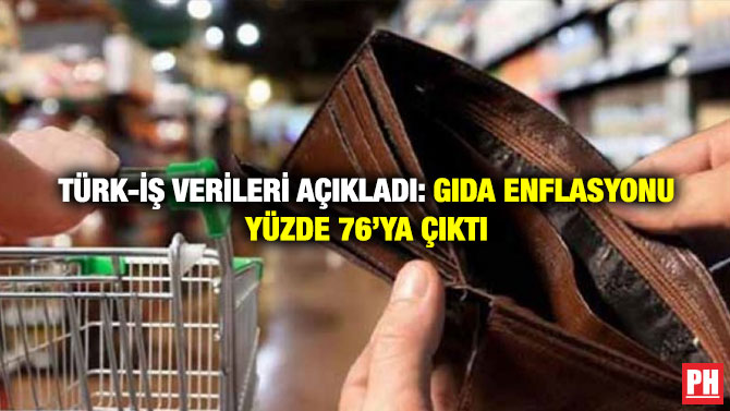 Türk-İş Verileri Açıkladı: Gıda Enflasyonu Yüzde 76’ya Çıktı