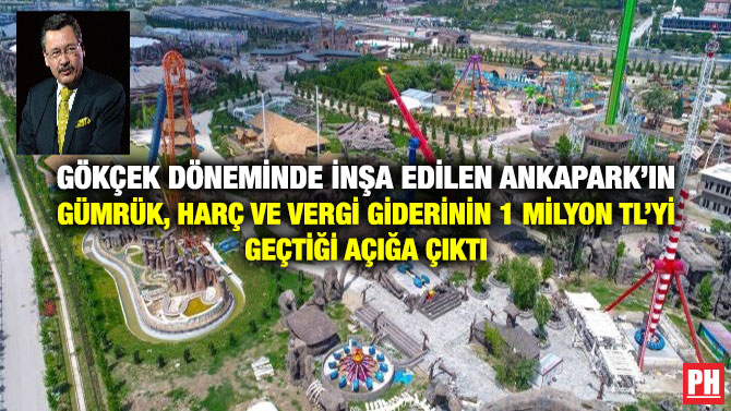 Gökçek Döneminde İnşa Edilen Ankapark’ın Gümrük, Harç ve Vergi Giderinin 1 Milyon TL’yi Geçtiği Açığa Çıktı