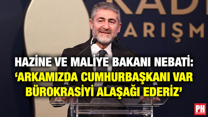 Hazine ve Maliye Bakanı Nebati: ‘Arkamızda Cumhurbaşkanı Var Bürokrasiyi Alaşağı Ederiz’