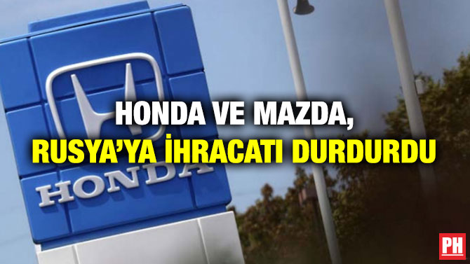 Honda ve Mazda, Rusya’ya İhracatı Durdurdu