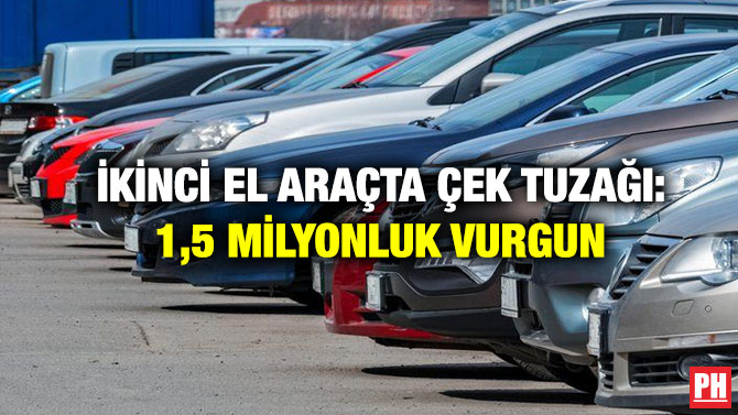 İkinci El Araçta Çek Tuzağı: 1,5 Milyonluk Vurgun