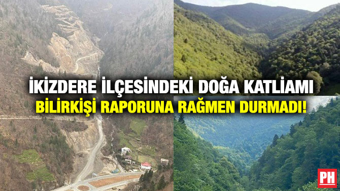 İkizdere İlçesindeki Doğa Katliamı Bilirkişi Raporuna Rağmen Durmadı!