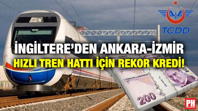 İngiltere’den Ankara-İzmir Hızlı Tren Hattı için Rekor Kredi!