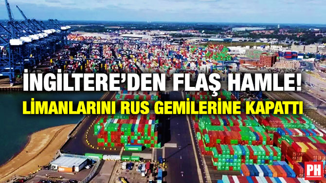 İngiltere’den Flaş Hamle! Limanlarını Rus Gemilerine Kapattı