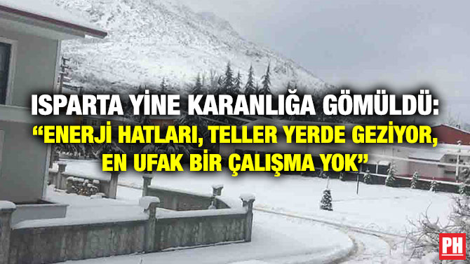 Isparta Yine Karanlığa Gömüldü: “Enerji Hatları, Teller Yerde Geziyor, En Ufak Bir Çalışma Yok”