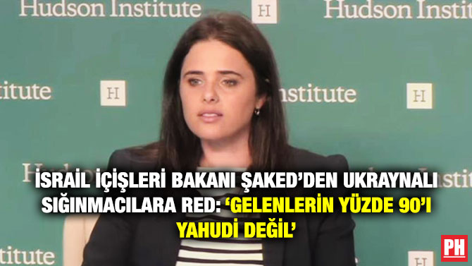 İsrail İçişleri Bakanı Şaked’den Ukraynalı Sığınmacılara Red: ‘Gelenlerin Yüzde 90’ı Yahudi Değil’