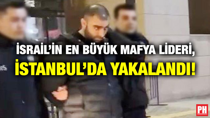 İsrail’in En Büyük Mafya Lideri, İstanbul’da Yakalandı