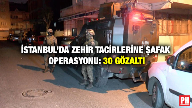 İstanbul’da Zehir Tacirlerine Şafak Operasyonu: 30 Gözaltı