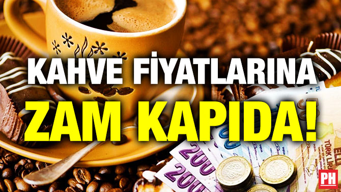 Kahve Fiyatlarına Zam Kapıda!