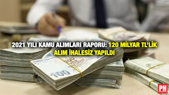 2021 Yılı Kamu Alımları Raporu: 120 Milyar TL’lik Alım İhalesiz Yapıldı