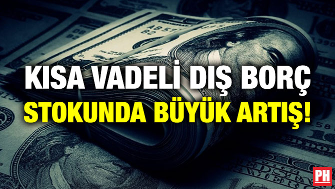 Kısa Vadeli Dış Borç Stokunda Büyük Artış!