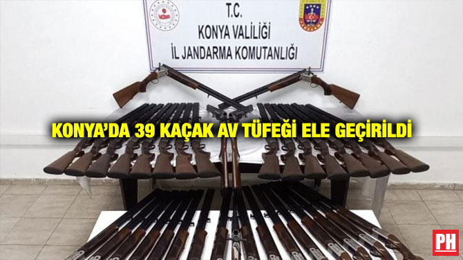 Konya’da 39 Kaçak Av Tüfeği Ele Geçirildi