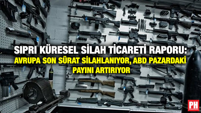SIPRI Küresel Silah Ticareti Raporu: Avrupa Son Sürat Silahlanıyor, ABD Pazardaki Payını Artırıyor
