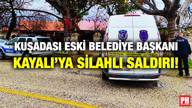 Kuşadası Eski Belediye Başkanı Kayalı’ya Silahlı Saldırı!