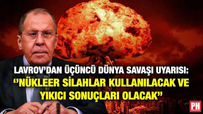 Lavrov’dan Üçüncü Dünya Savaşı Uyarısı: ”Nükleer Silahlar Kullanılacak ve Yıkıcı Sonuçları Olacak”