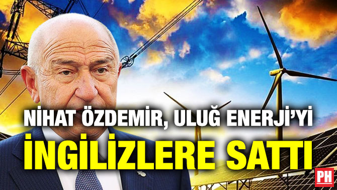 Nihat Özdemir, Uluğ Enerji’yi İngilizlere Sattı