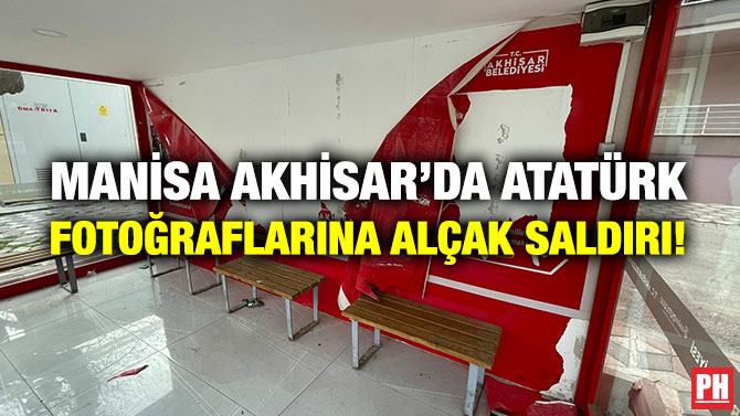 Manisa Akhisar’da Atatürk Fotoğraflarına Alçak Saldırı!