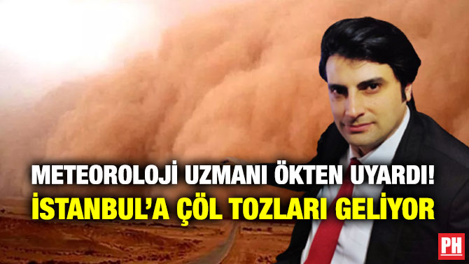 Meteoroloji Uzmanı Ökten Uyardı! İstanbul’a Çöl Tozları Geliyor