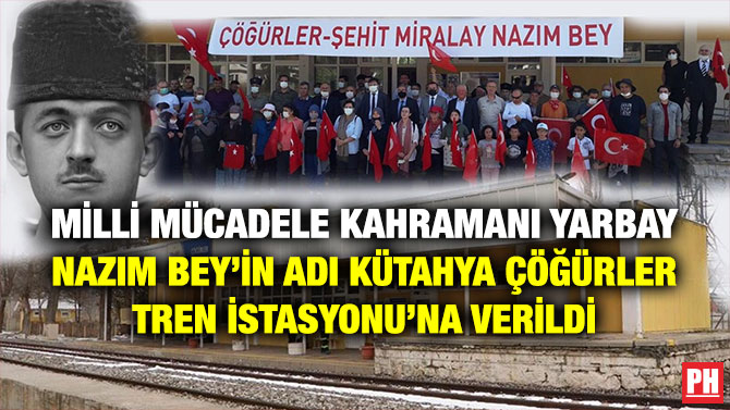 Milli Mücadele Kahramanı Yarbay Nazım Bey’in Adı Kütahya Çöğürler Tren İstasyonu’na Verildi
