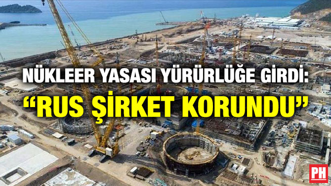 Nükleer Yasası Yürürlüğe Girdi: “Rus Şirket Korundu”