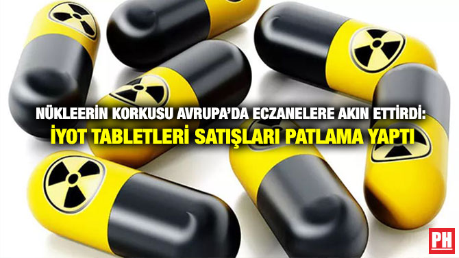 Nükleerin Korkusu Avrupa’da Eczanelere Akın Ettirdi: İyot Tabletleri Satışları Patlama Yaptı