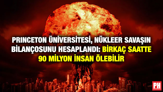 Princeton Üniversitesi, Nükleer Savaşın Bilançosunu Hesaplandı: Birkaç Saatte 90 Milyon İnsan Ölebilir