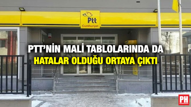 PTT’nin Mali Tablolarında da Hatalar Olduğu Ortaya Çıktı