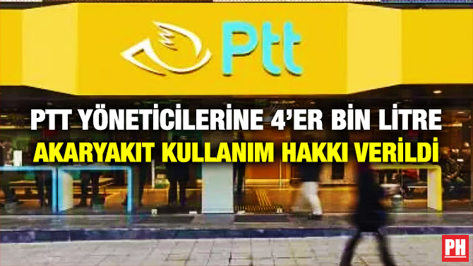 PTT Yöneticilerine 4’er Bin Litre Akaryakıt Kullanım Hakkı Verildi