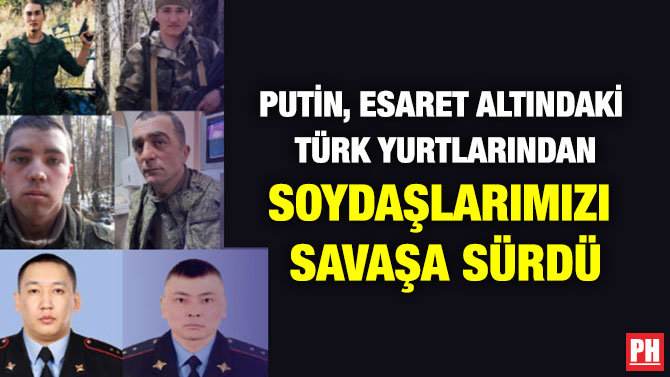 Putin, Esaret Altındaki Türk Yurtlarından Soydaşlarımızı Savaşa Sürdü