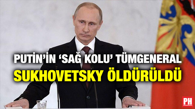 Putin’in ‘Sağ Kolu’ Tümgeneral Sukhovetsky Öldürüldü