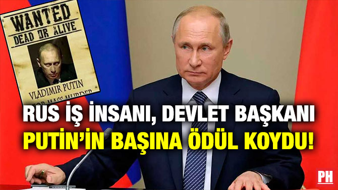 Rus İş İnsanı, Devlet Başkanı Putin’in Başına Ödül Koydu!