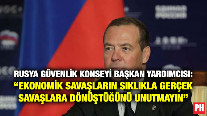 Rusya Güvenlik Konseyi Başkan Yardımcısı: “Ekonomik Savaşların Sıklıkla Gerçek Savaşlara Dönüştüğünü Unutmayın”