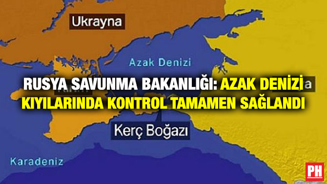 Rusya Savunma Bakanlığı: Azak Denizi Kıyılarında Kontrol Tamamen Sağlandı