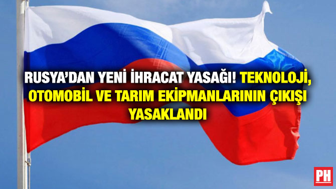 Rusya’dan Yeni İhracat Yasağı! Teknoloji, Otomobil ve Tarım Ekipmanlarının Çıkışı Yasaklandı