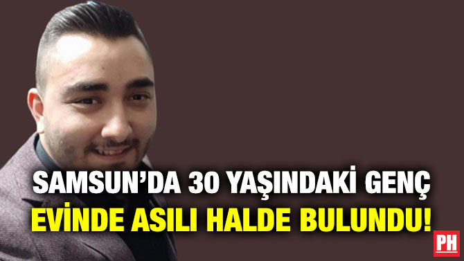 Samsun’da 30 Yaşındaki Genç Evinde Asılı Halde Bulundu!