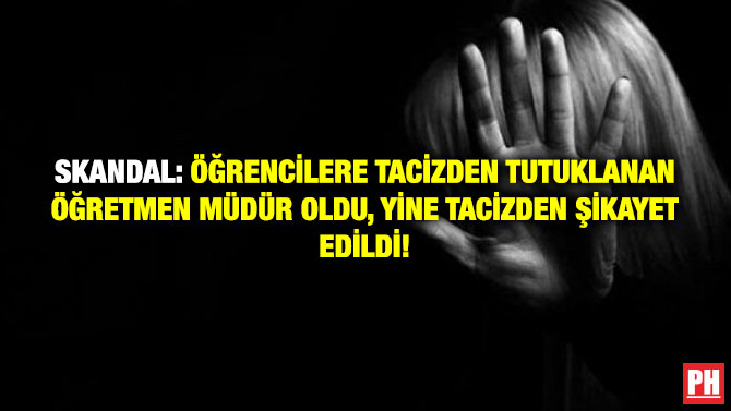 Skandal: Öğrencilere Tacizden Tutuklanan Öğretmen Müdür Oldu, Yine Tacizden Şikayet Edildi!