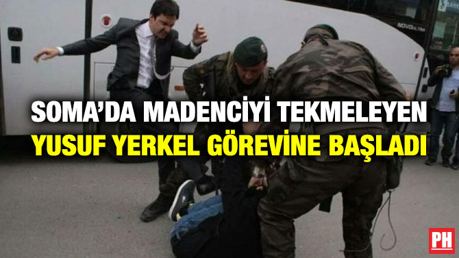 Soma’da Madenciyi Tekmeleyen Yusuf Yerkel Görevine Başladı