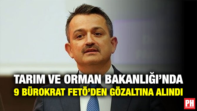 Tarım ve Orman Bakanlığı’nda 9 Bürokrat FETÖ’den Gözaltına Alındı