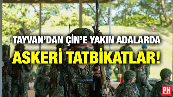 Tayvan’dan Çin’e Yakın Adalarda Askeri Tatbikatlar!