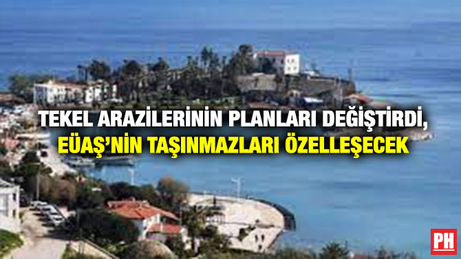 Tekel Arazilerinin Planları Değiştirdi, EÜAŞ’nin Taşınmazları Özelleşecek