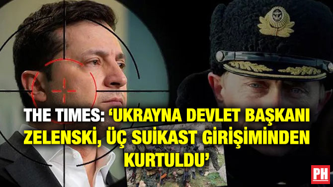 The Times: ‘Ukrayna Devlet Başkanı Zelenski, Üç Suikast Girişiminden Kurtuldu’